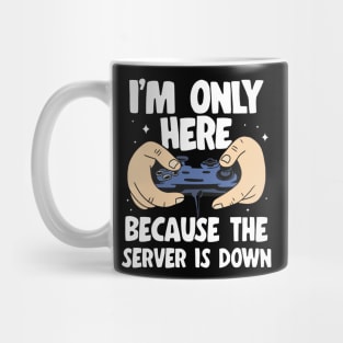 I'm Only Here Because The Server Is Down Gaming Mug